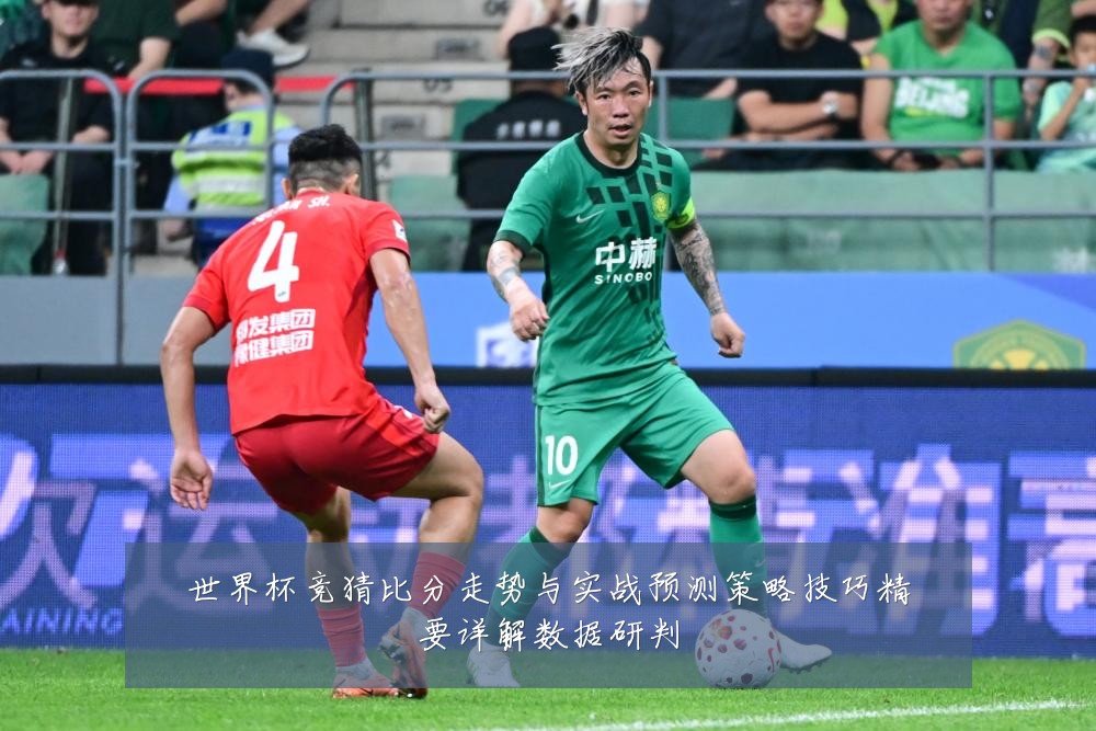 世界杯竞猜比分走势与实战预测策略技巧精要详解数据研判